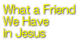 What a Friend  We Have  in Jesus